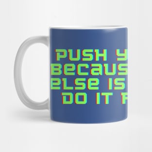 Push yourself because no one else is going to do it for you. Mug